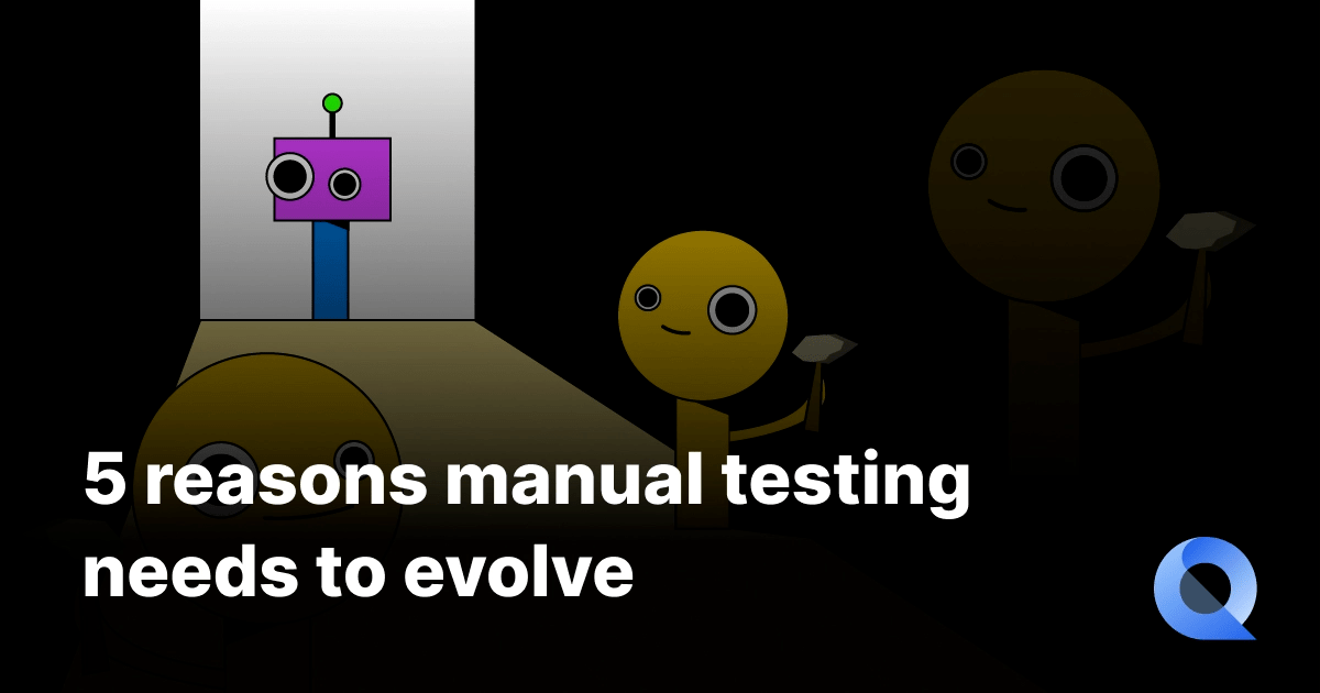 5 reasons manual testing needs to evolve